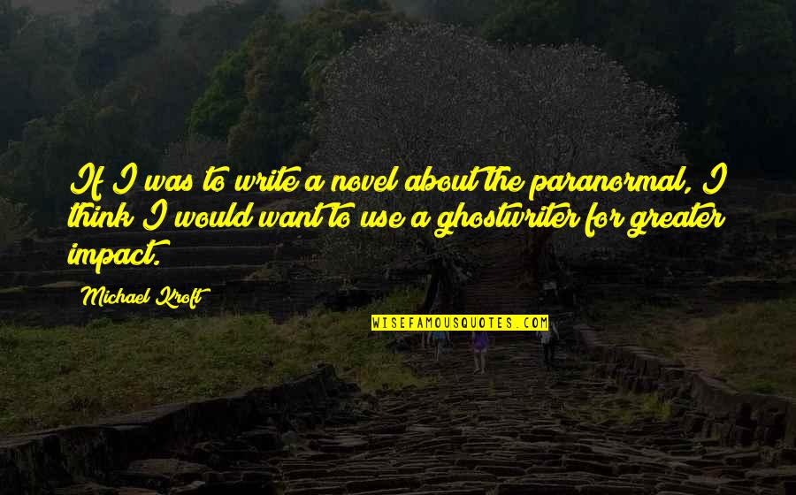 Peter Hayes Insurgent Quotes By Michael Kroft: If I was to write a novel about Peter Hayes Insurgent Quotes By Michael Kroft: If I was to write a novel about