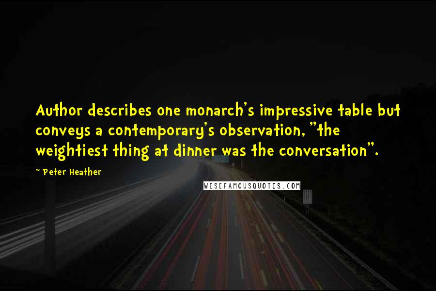 Peter Heather quotes: Author describes one monarch's impressive table but conveys a contemporary's observation, "the weightiest thing at dinner was the conversation".