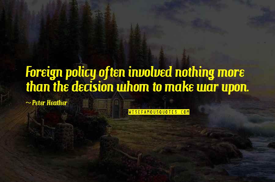 Peter Heather Quotes By Peter Heather: Foreign policy often involved nothing more than the