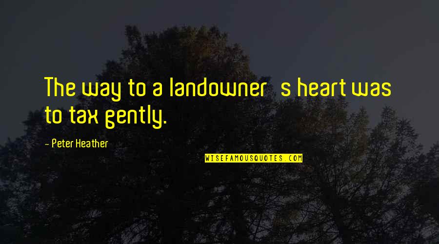 Peter Heather Quotes By Peter Heather: The way to a landowner's heart was to