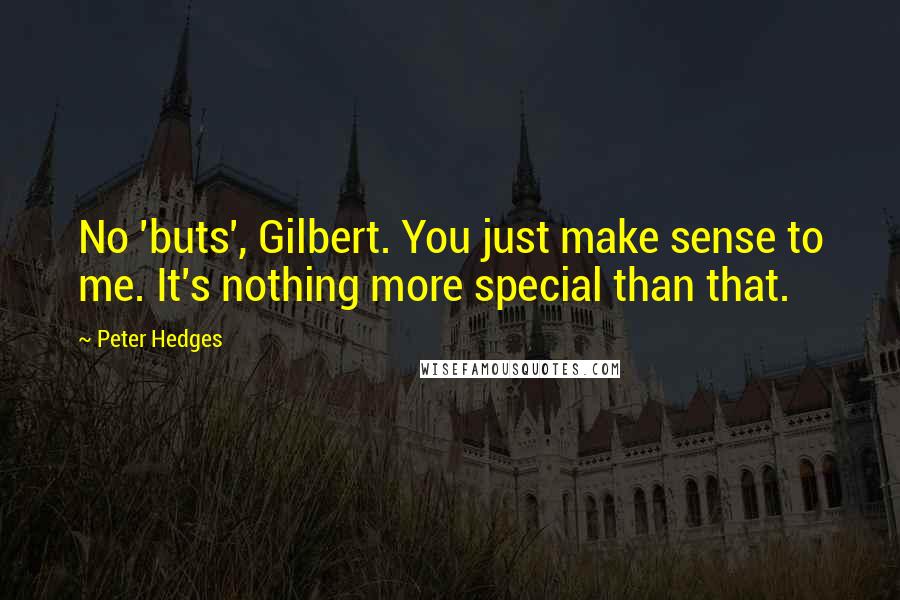 Peter Hedges quotes: No 'buts', Gilbert. You just make sense to me. It's nothing more special than that.