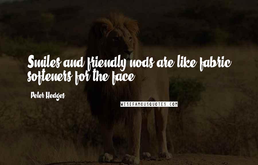 Peter Hedges quotes: Smiles and friendly nods are like fabric softeners for the face.