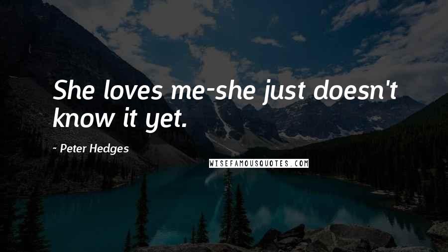 Peter Hedges quotes: She loves me-she just doesn't know it yet.