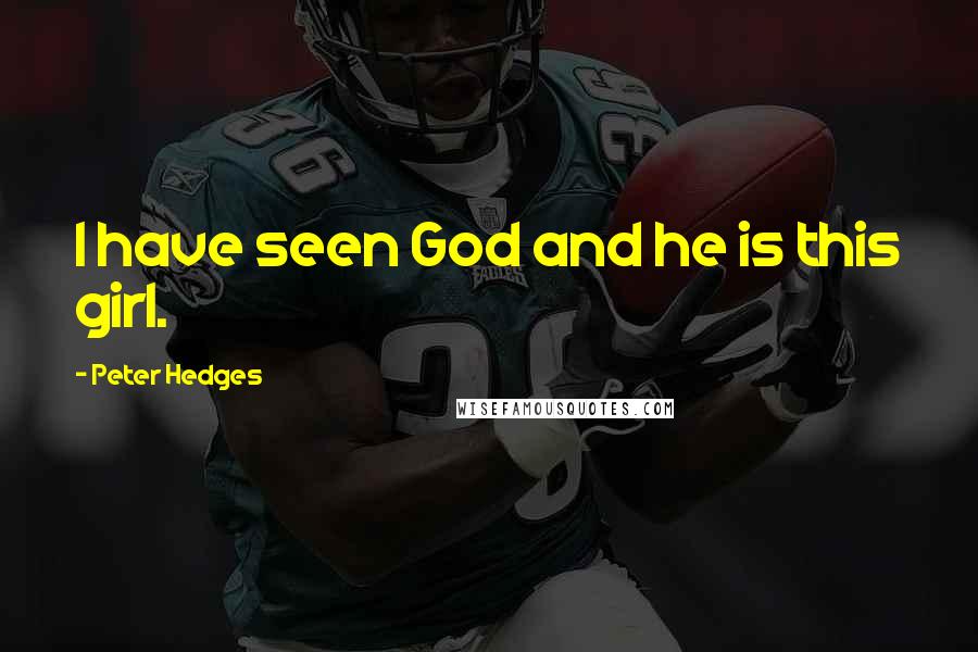 Peter Hedges quotes: I have seen God and he is this girl.