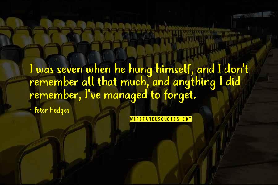 Peter Hedges Quotes By Peter Hedges: I was seven when he hung himself, and