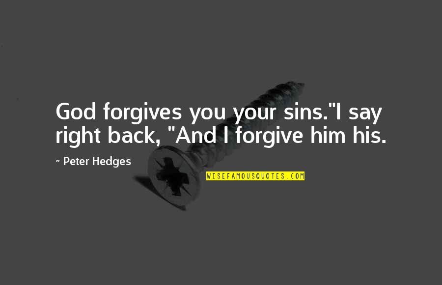 Peter Hedges Quotes By Peter Hedges: God forgives you your sins."I say right back,