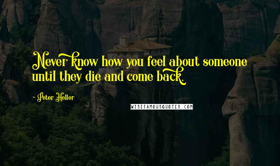 Peter Heller quotes: Never know how you feel about someone until they die and come back.