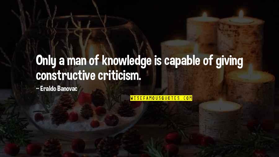 Peter Hessler Quotes By Eraldo Banovac: Only a man of knowledge is capable of