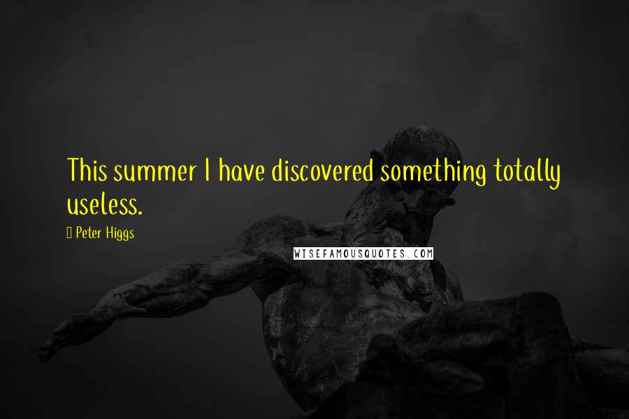 Peter Higgs quotes: This summer I have discovered something totally useless.