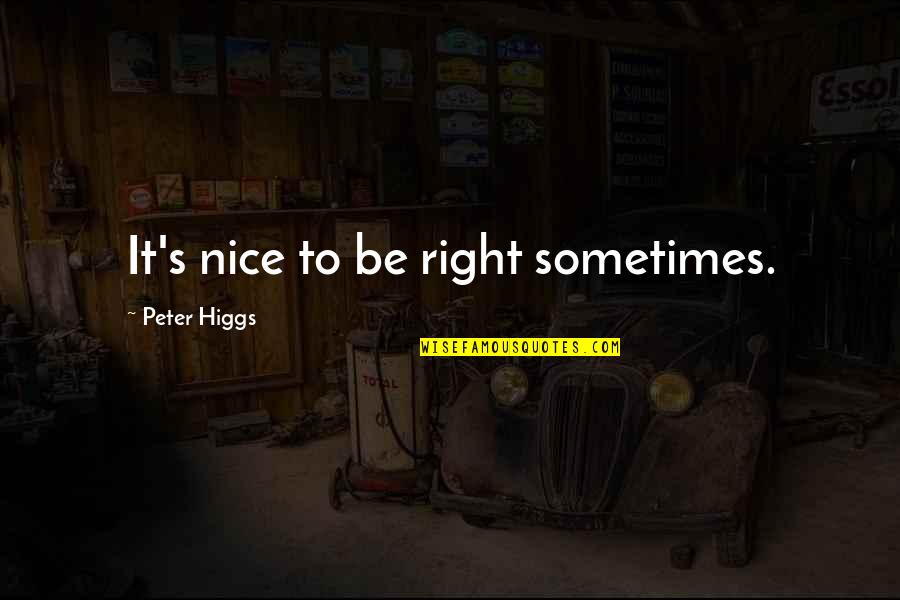 Peter Higgs Quotes By Peter Higgs: It's nice to be right sometimes.
