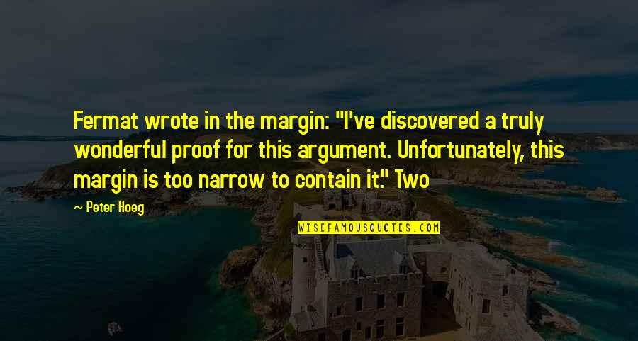 Peter Hoeg Quotes By Peter Hoeg: Fermat wrote in the margin: "I've discovered a Peter Hoeg Quotes By Peter Hoeg: Fermat wrote in the margin: "I've discovered a