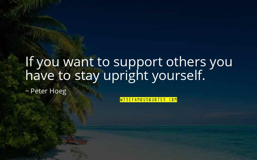 Peter Hoeg Quotes By Peter Hoeg: If you want to support others you have