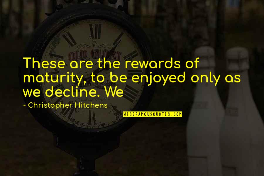 Peter Hollens Quotes By Christopher Hitchens: These are the rewards of maturity, to be