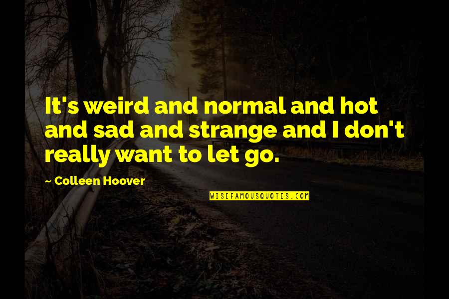 Peter Hollens Quotes By Colleen Hoover: It's weird and normal and hot and sad