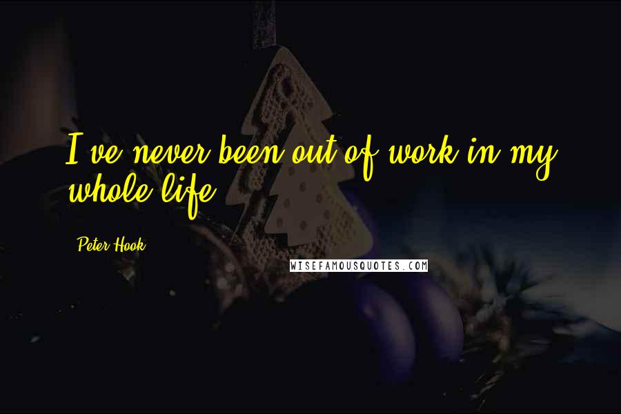 Peter Hook quotes: I've never been out of work in my whole life.