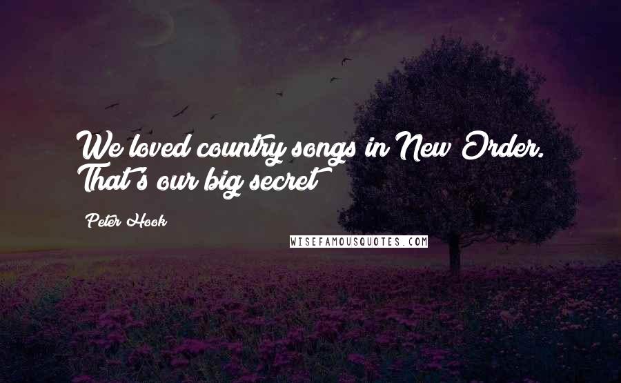 Peter Hook quotes: We loved country songs in New Order. That's our big secret!