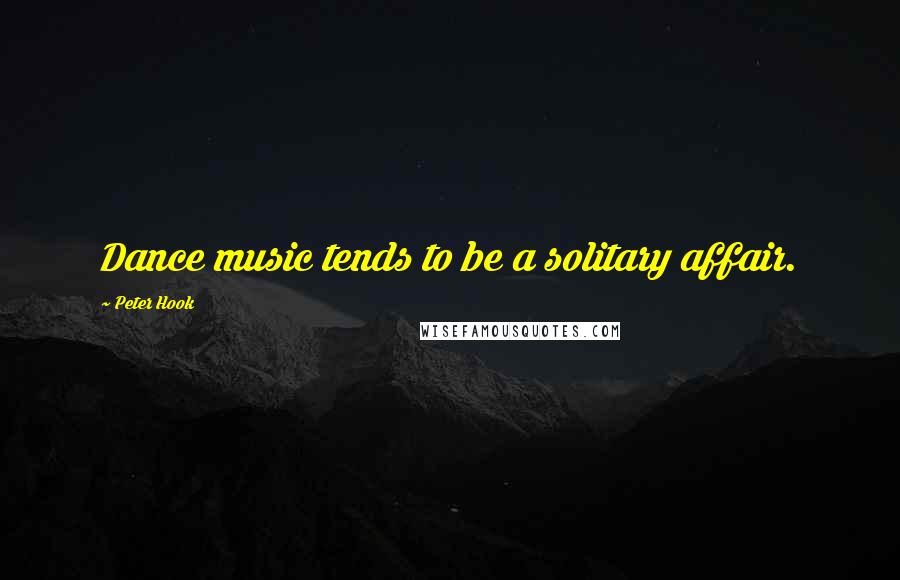 Peter Hook quotes: Dance music tends to be a solitary affair.
