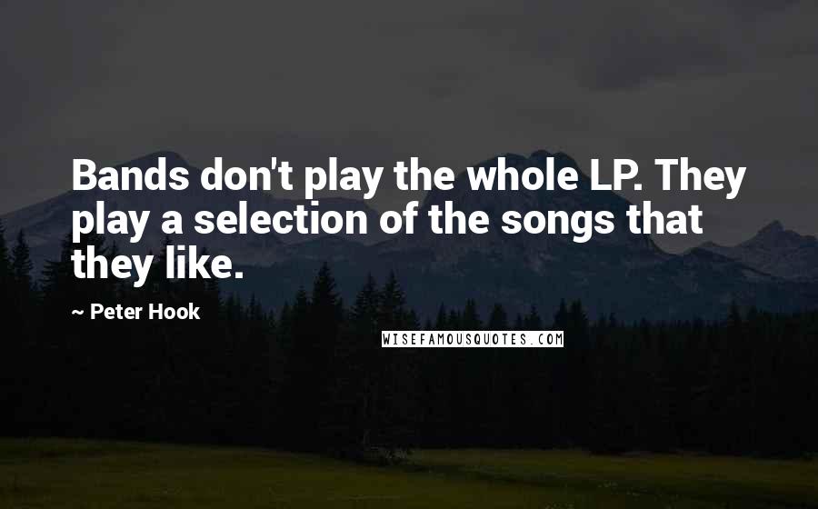 Peter Hook quotes: Bands don't play the whole LP. They play a selection of the songs that they like.