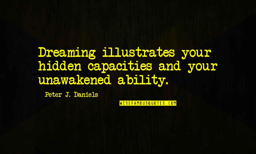 Peter J Daniels Quotes By Peter J. Daniels: Dreaming illustrates your hidden capacities and your unawakened Peter J Daniels Quotes By Peter J. Daniels: Dreaming illustrates your hidden capacities and your unawakened
