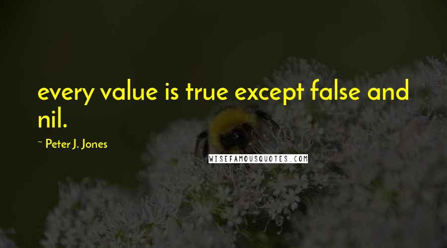 Peter J. Jones quotes: every value is true except false and nil.