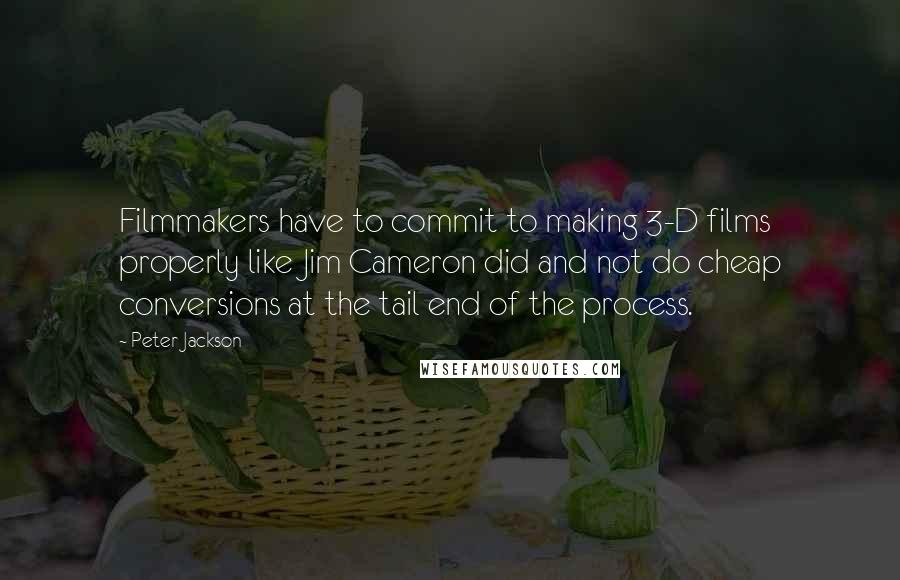 Peter Jackson quotes: Filmmakers have to commit to making 3-D films properly like Jim Cameron did and not do cheap conversions at the tail end of the process.