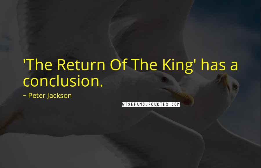 Peter Jackson quotes: 'The Return Of The King' has a conclusion.