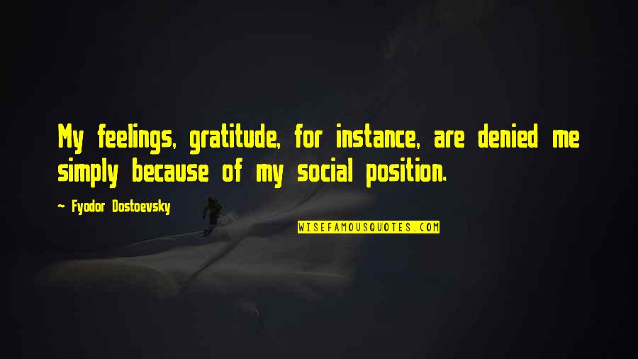 Peter Jacobsen Quotes By Fyodor Dostoevsky: My feelings, gratitude, for instance, are denied me