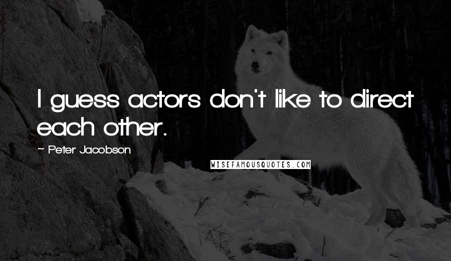 Peter Jacobson quotes: I guess actors don't like to direct each other.