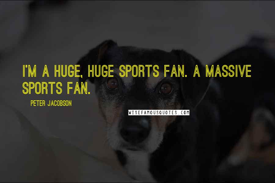 Peter Jacobson quotes: I'm a huge, huge sports fan. A massive sports fan.
