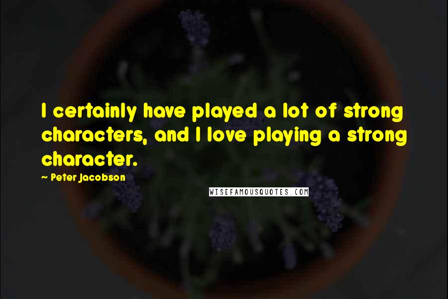 Peter Jacobson quotes: I certainly have played a lot of strong characters, and I love playing a strong character.