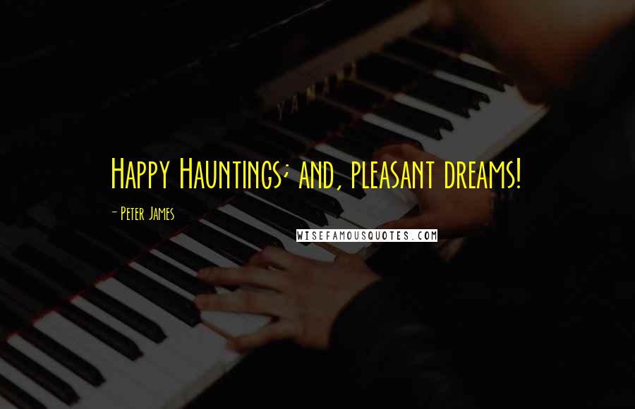 Peter James quotes: Happy Hauntings; and, pleasant dreams!