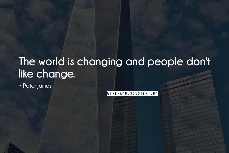 Peter James quotes: The world is changing and people don't like change.
