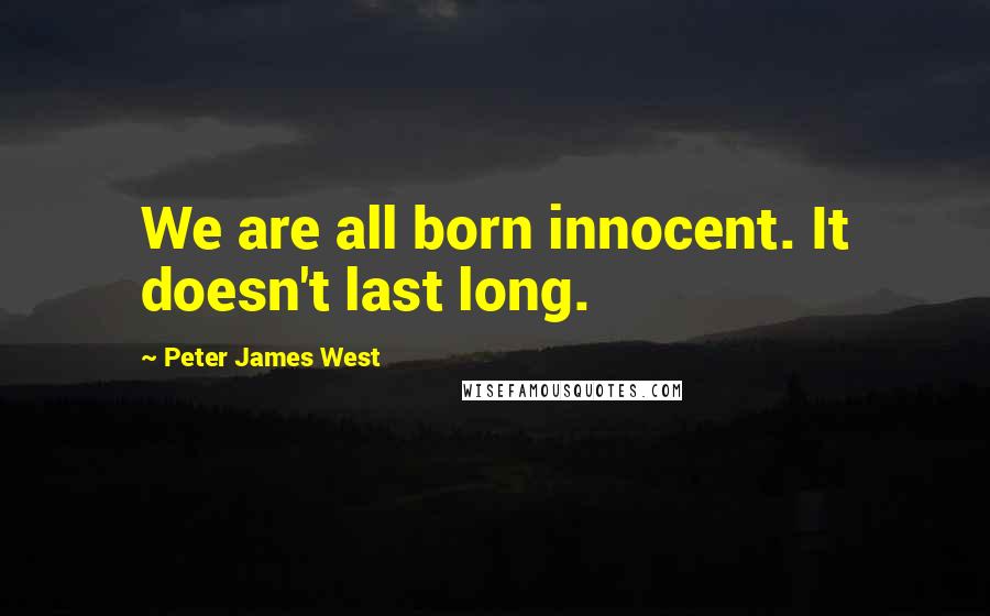 Peter James West quotes: We are all born innocent. It doesn't last long.