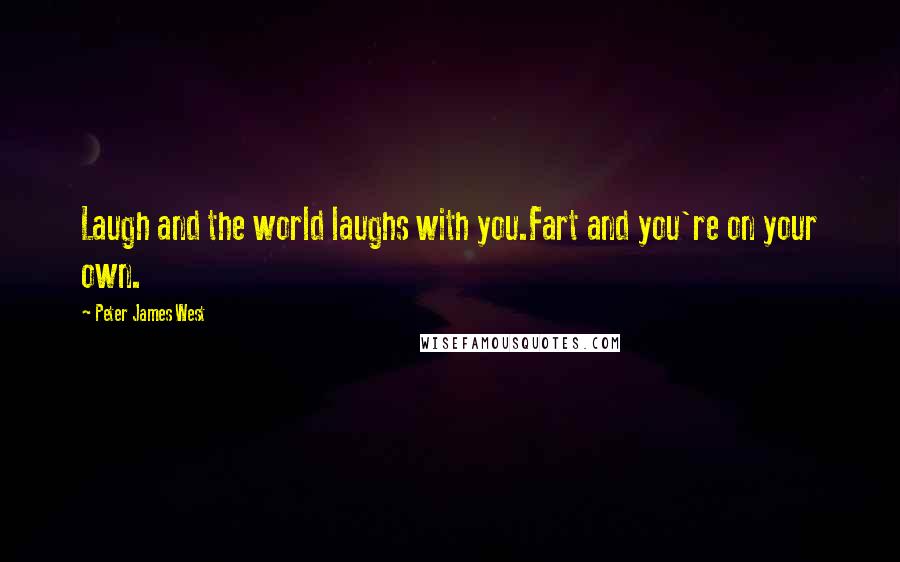 Peter James West quotes: Laugh and the world laughs with you.Fart and you're on your own.