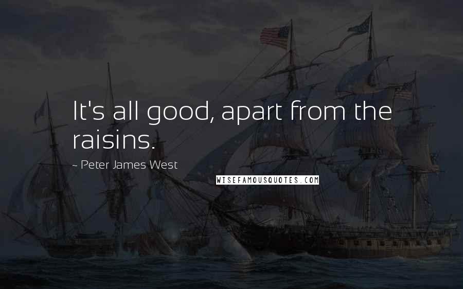 Peter James West quotes: It's all good, apart from the raisins.