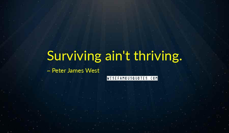 Peter James West quotes: Surviving ain't thriving.