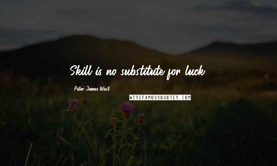 Peter James West quotes: Skill is no substitute for luck.