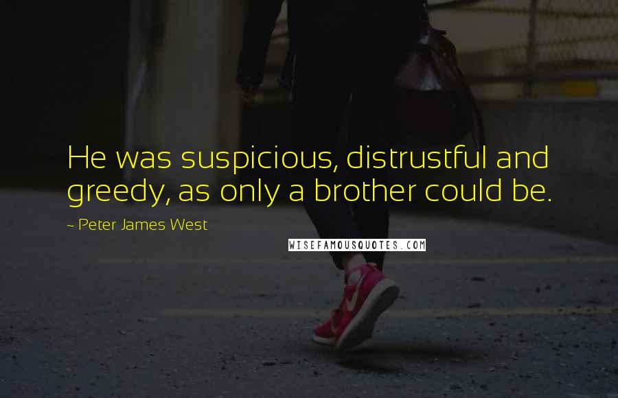 Peter James West quotes: He was suspicious, distrustful and greedy, as only a brother could be.