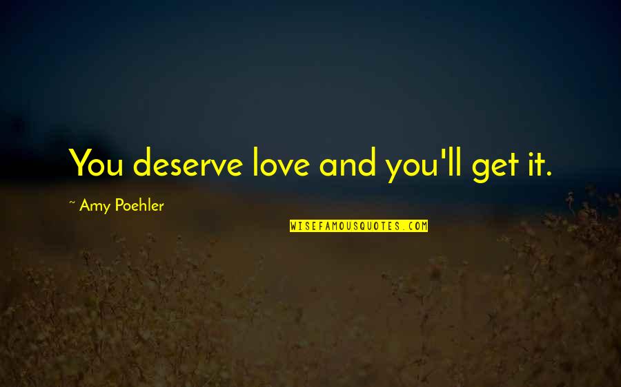 Peter Jan Rens Quotes By Amy Poehler: You deserve love and you'll get it. Peter Jan Rens Quotes By Amy Poehler: You deserve love and you'll get it.