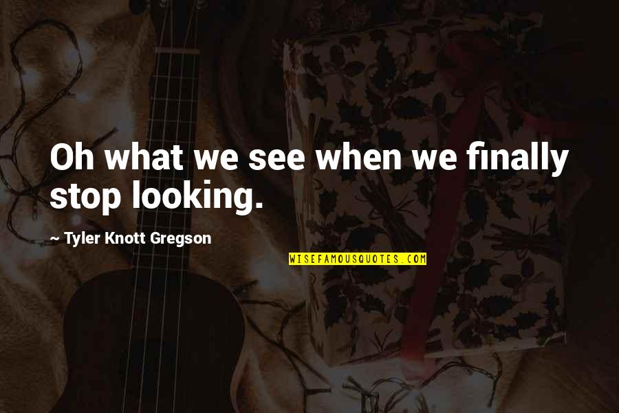Peter Jaxon Quotes By Tyler Knott Gregson: Oh what we see when we finally stop Peter Jaxon Quotes By Tyler Knott Gregson: Oh what we see when we finally stop