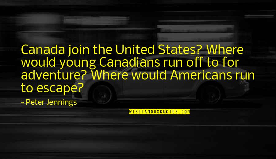 Peter Jennings Quotes By Peter Jennings: Canada join the United States? Where would young