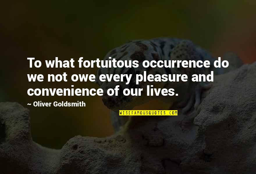 Peter Karena Quotes By Oliver Goldsmith: To what fortuitous occurrence do we not owe