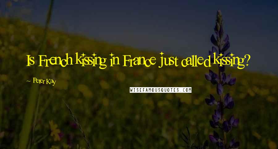 Peter Kay quotes: Is French kissing in France just called kissing?
