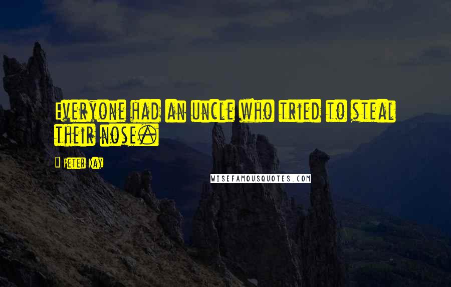 Peter Kay quotes: Everyone had an uncle who tried to steal their nose.