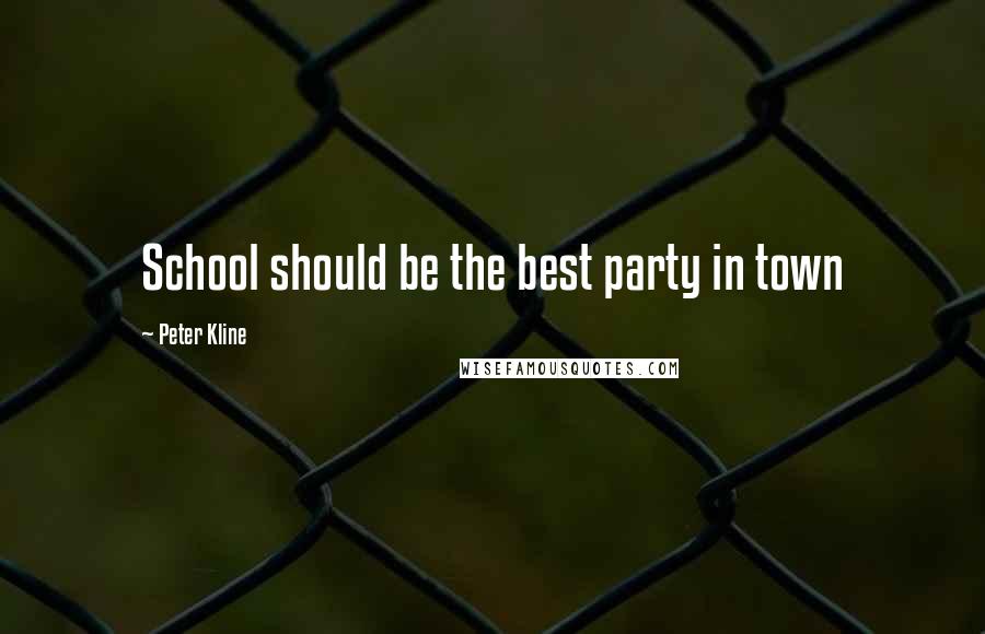 Peter Kline quotes: School should be the best party in town