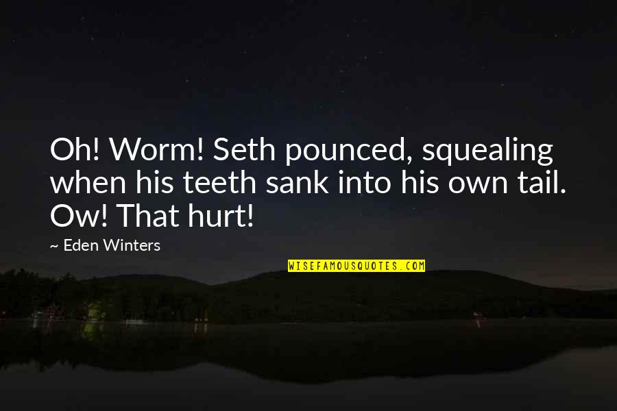 Peter Koestenbaum Quotes By Eden Winters: Oh! Worm! Seth pounced, squealing when his teeth Peter Koestenbaum Quotes By Eden Winters: Oh! Worm! Seth pounced, squealing when his teeth