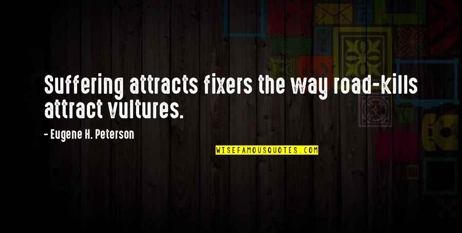 Peter Koestenbaum Quotes By Eugene H. Peterson: Suffering attracts fixers the way road-kills attract vultures.