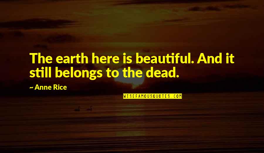 Peter Kormos Quotes By Anne Rice: The earth here is beautiful. And it still