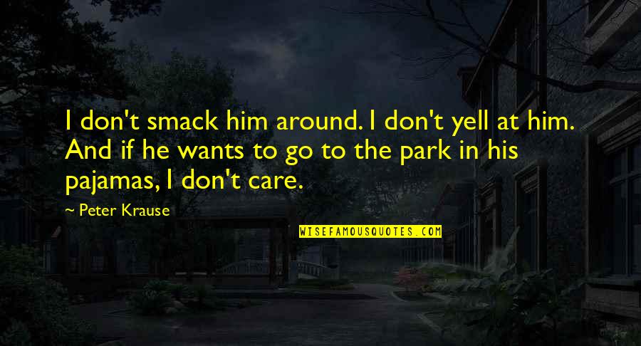 Peter Krause Quotes By Peter Krause: I don't smack him around. I don't yell