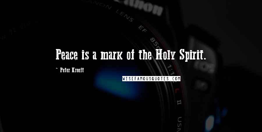 Peter Kreeft quotes: Peace is a mark of the Holy Spirit.